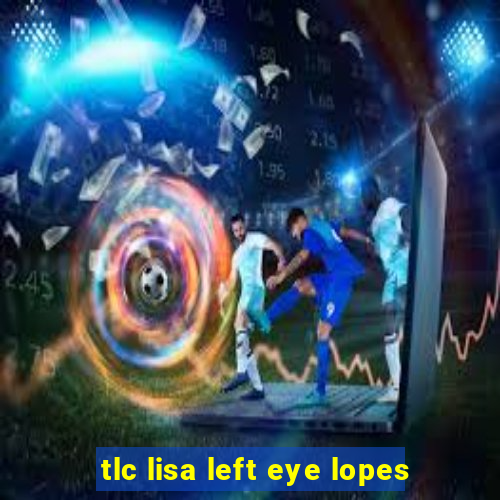 tlc lisa left eye lopes